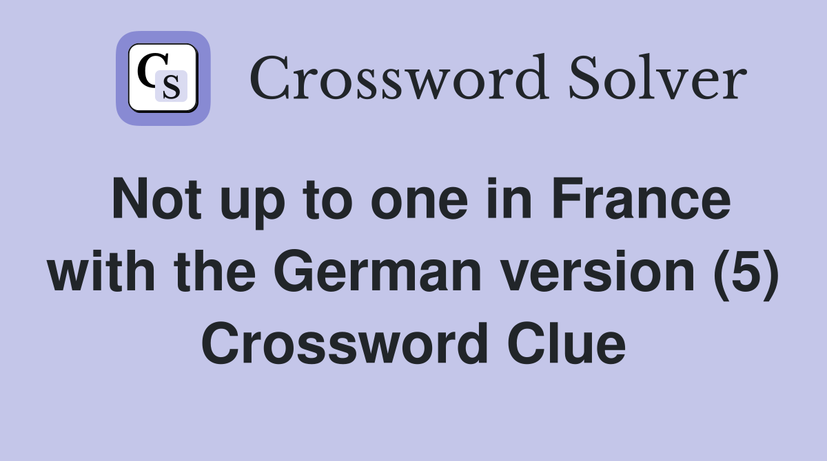 Not up to one in France with the German version (5) Crossword Clue