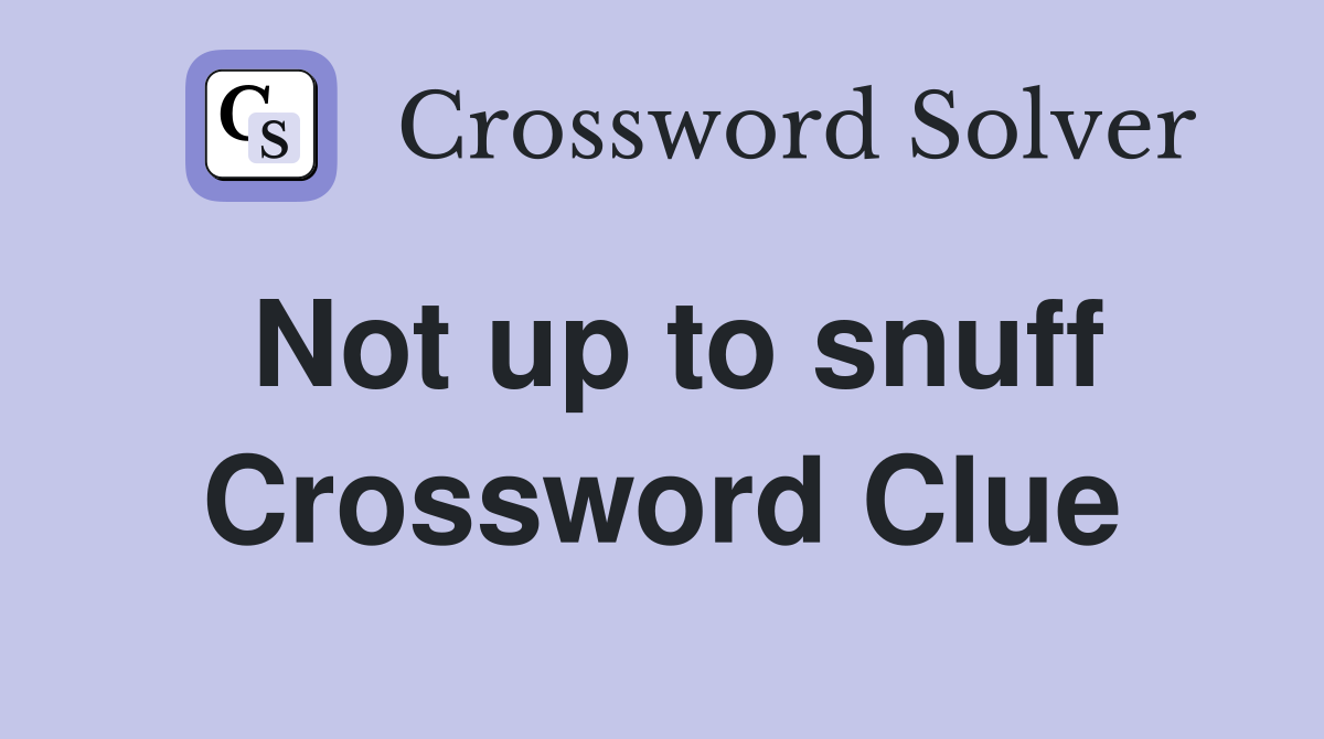 Not up to snuff Crossword Clue