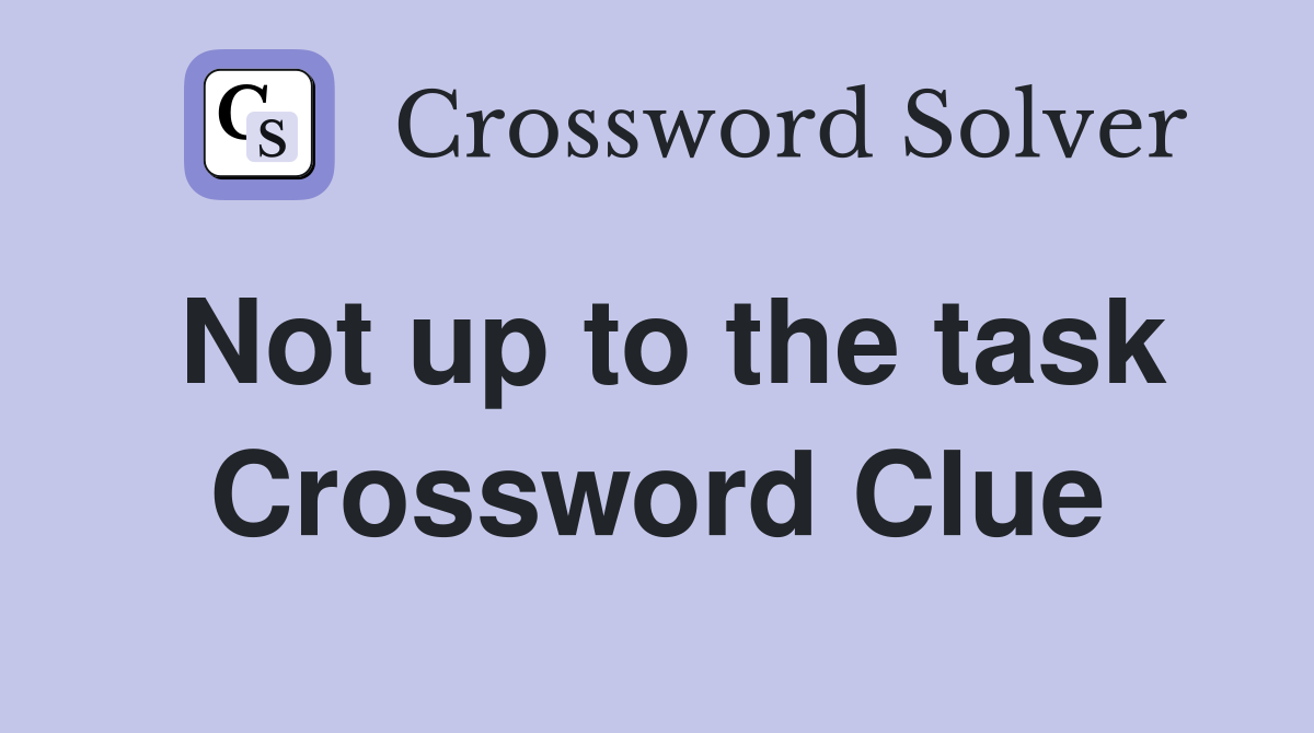 Not up to the task Crossword Clue