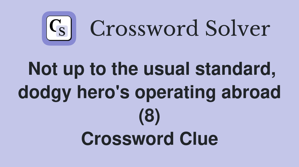 Not up to the usual standard, dodgy hero's operating abroad (8) Crossword Clue