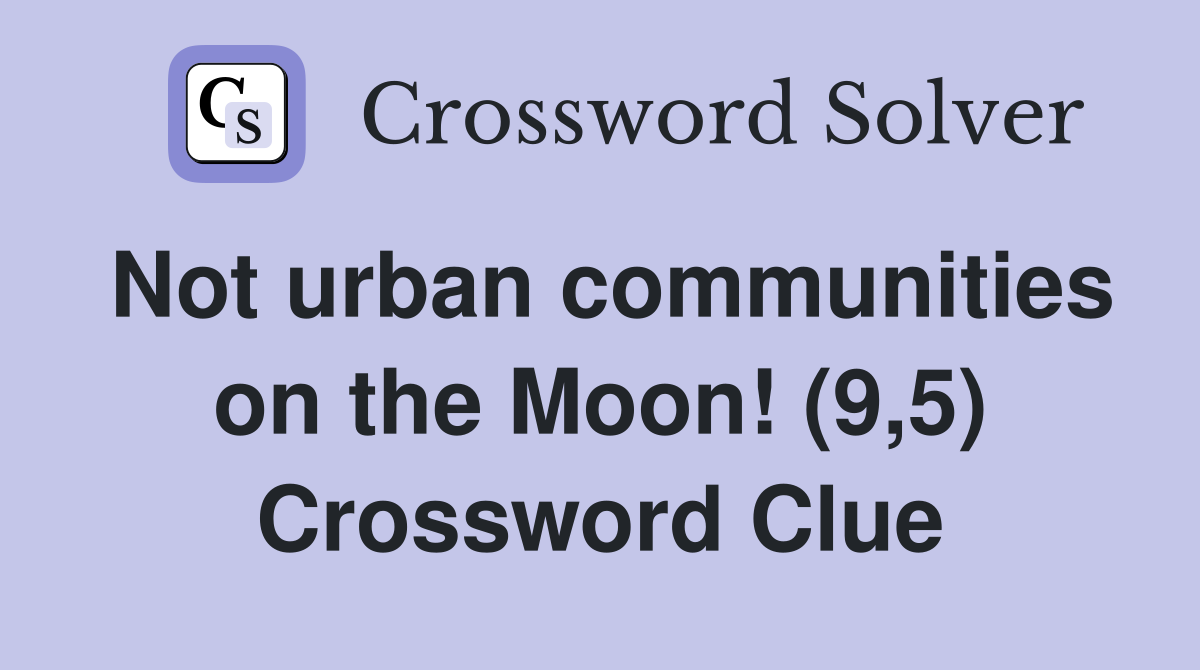 Not urban communities on the Moon! (9,5) Crossword Clue