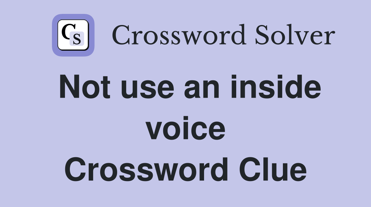 Not use an inside voice Crossword Clue
