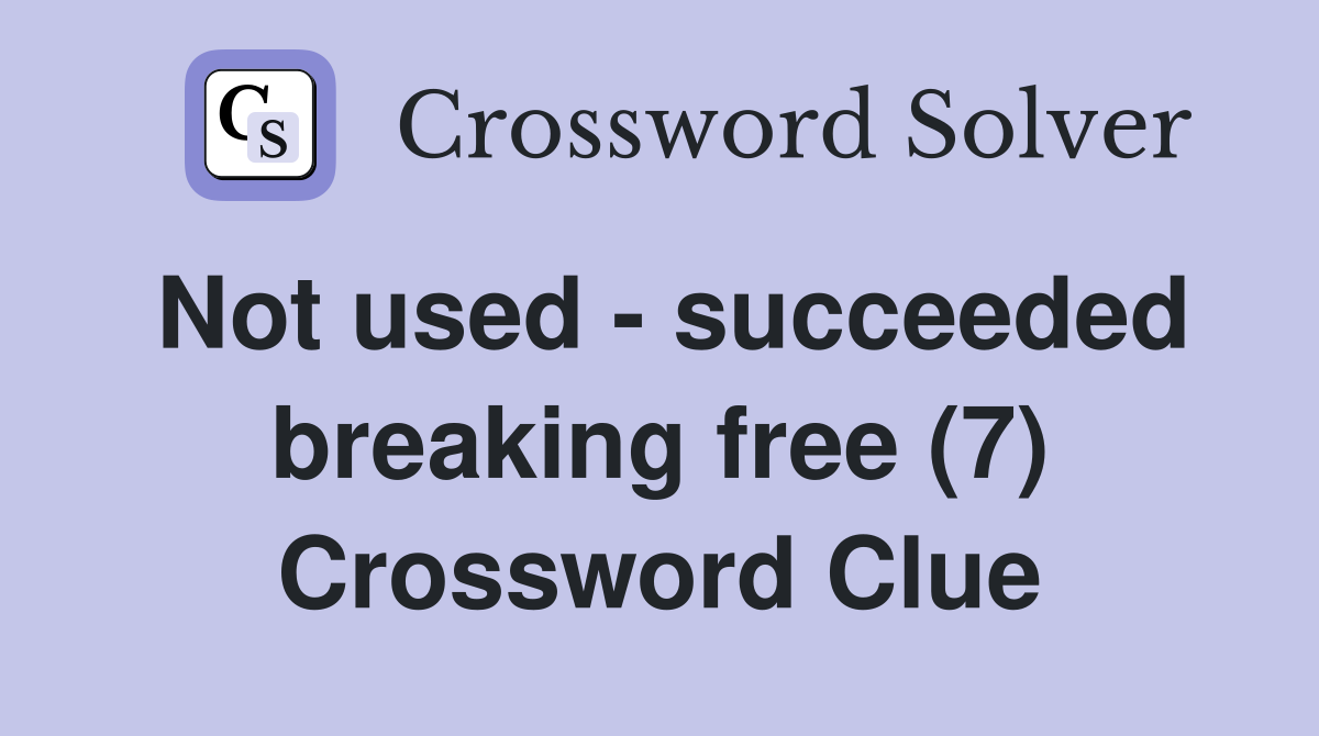 Not used - succeeded breaking free (7) Crossword Clue