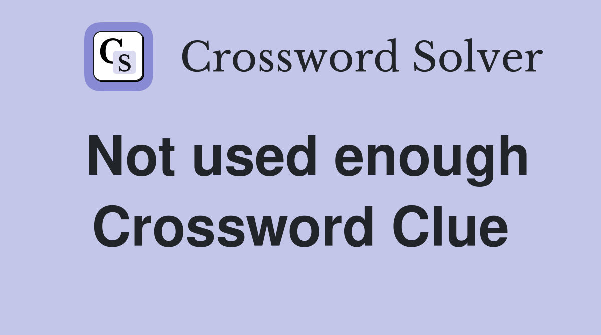Not used enough Crossword Clue