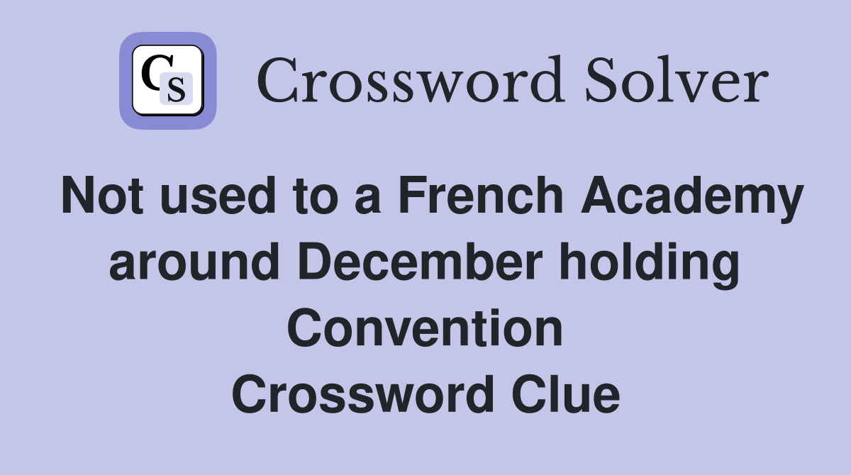 Not used to a French Academy around December holding Convention Crossword Clue