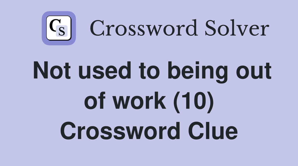 Not used to being out of work (10) Crossword Clue