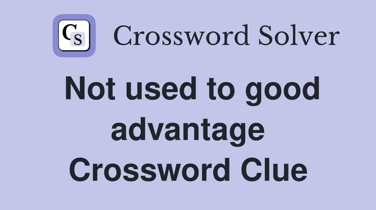 Not used to good advantage Crossword Clue