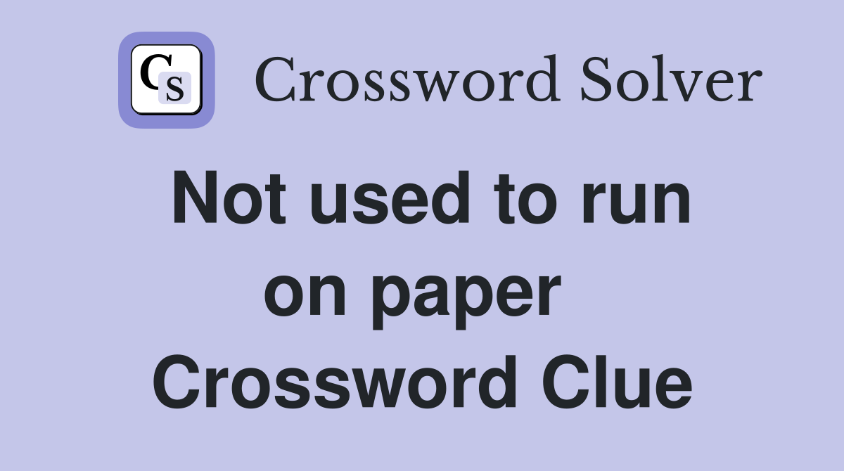 Not used to run on paper  Crossword Clue