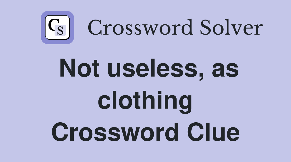 Not useless, as clothing Crossword Clue