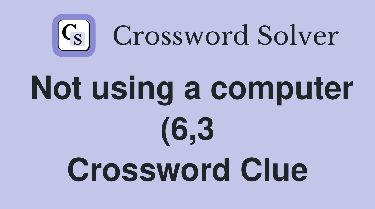 Not using a computer (6 3) Crossword Clue Answers Crossword Solver Not using a computer (6 3) Crossword Clue Answers Crossword Solver