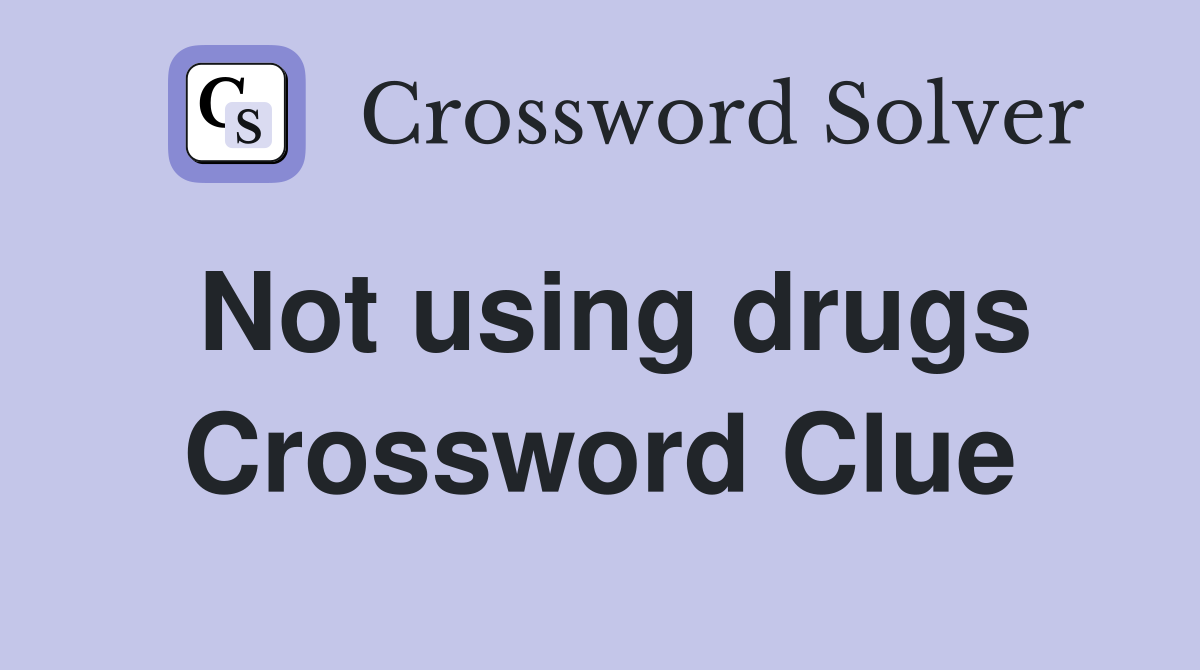 Not using drugs Crossword Clue