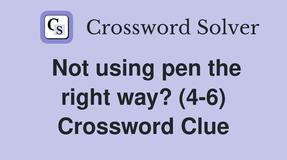 Not using pen the right way? (4-6) Crossword Clue