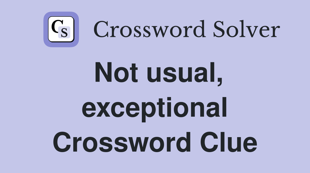 Not usual, exceptional Crossword Clue