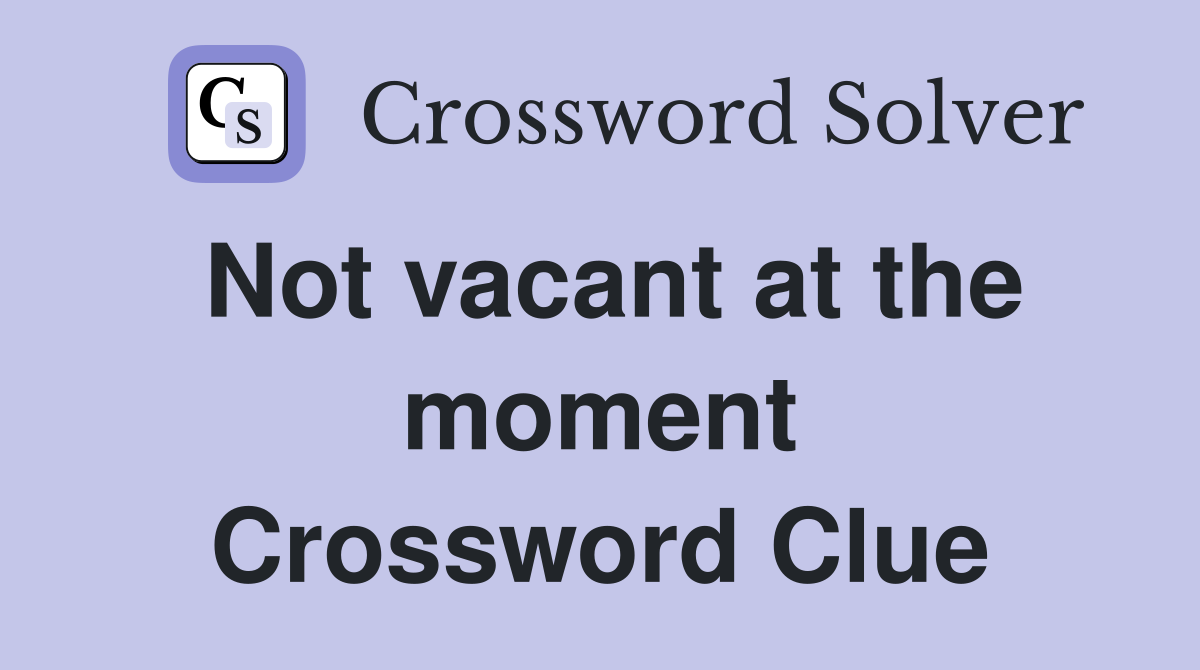 Not vacant at the moment Crossword Clue