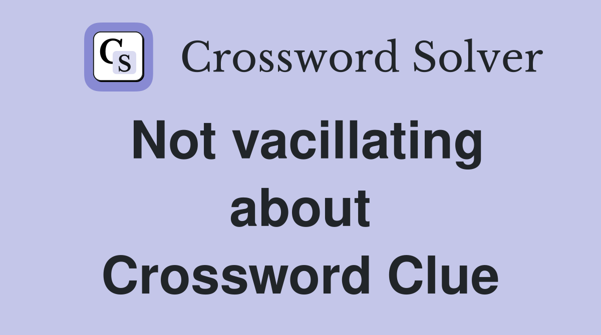 Not vacillating about Crossword Clue