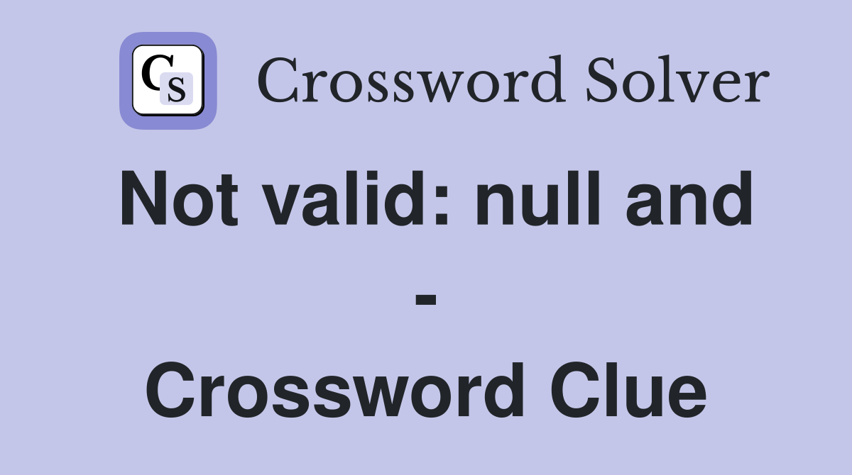 Not valid: null and - Crossword Clue