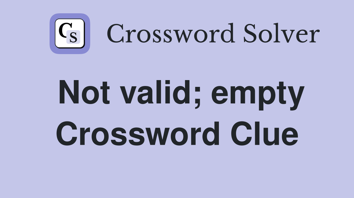 Not valid; empty Crossword Clue