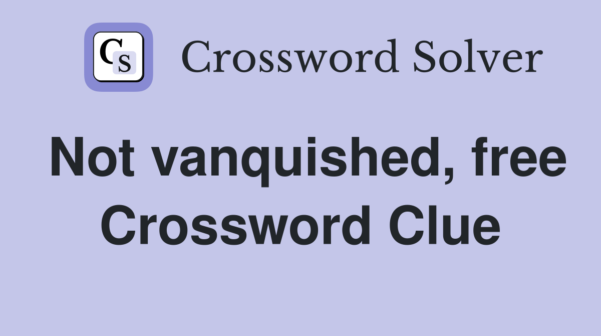 Not vanquished, free Crossword Clue