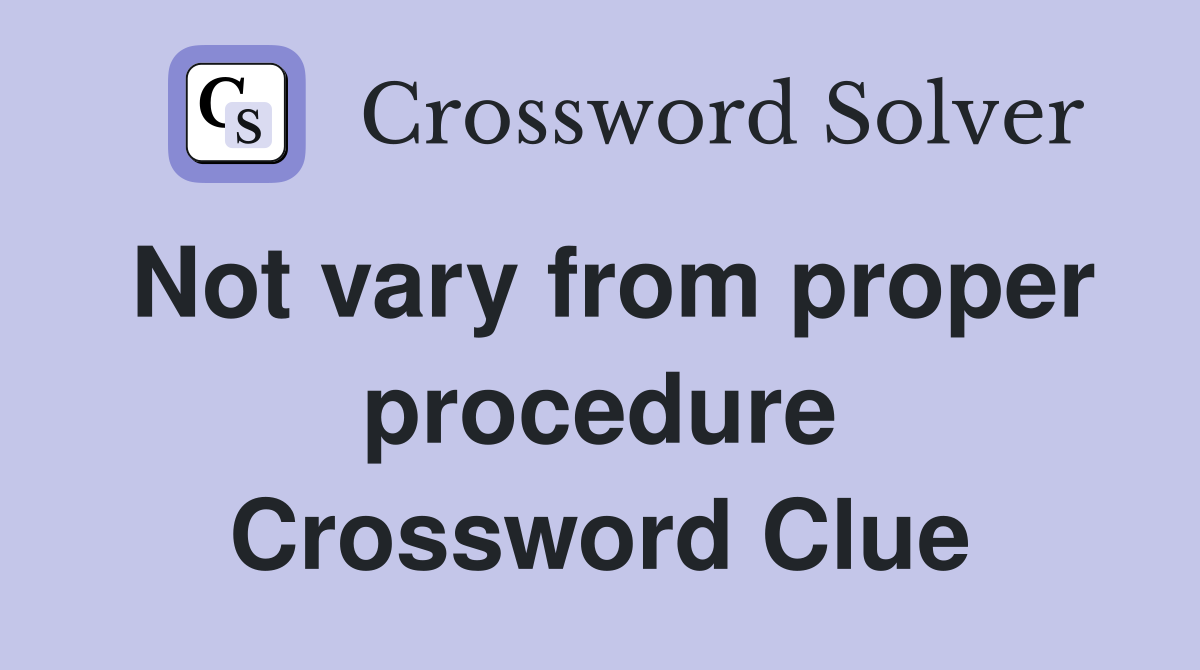 Not vary from proper procedure Crossword Clue