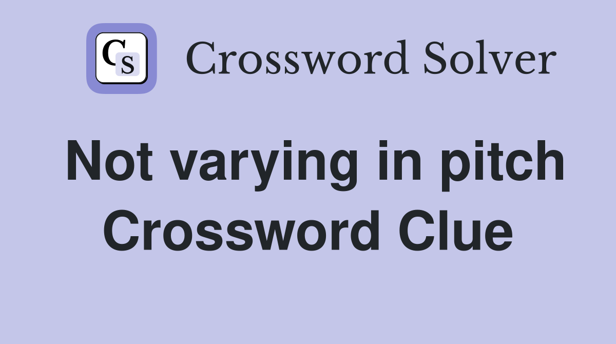 Not varying in pitch Crossword Clue