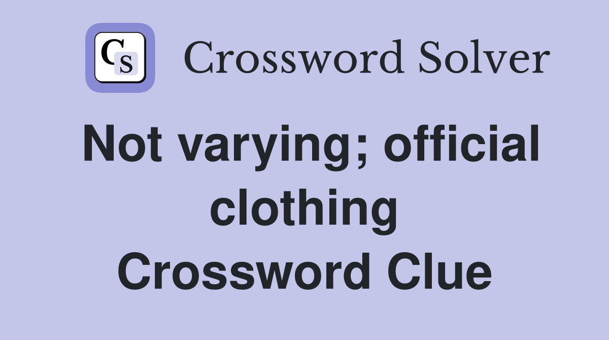 Not varying; official clothing Crossword Clue