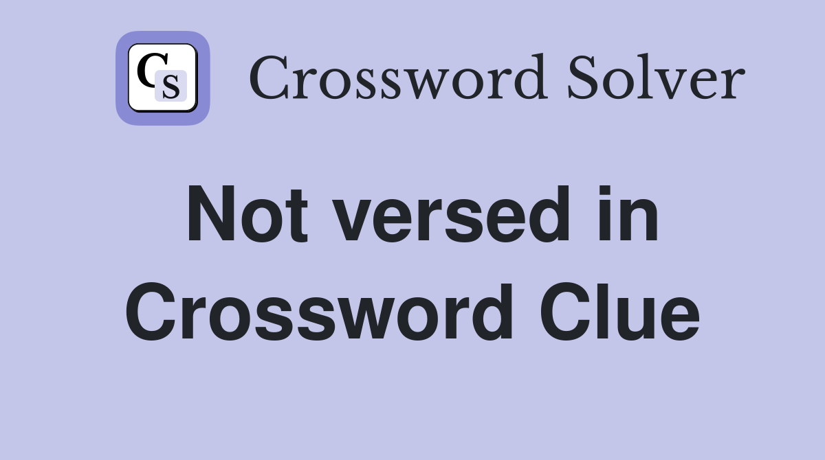 Not versed in Crossword Clue