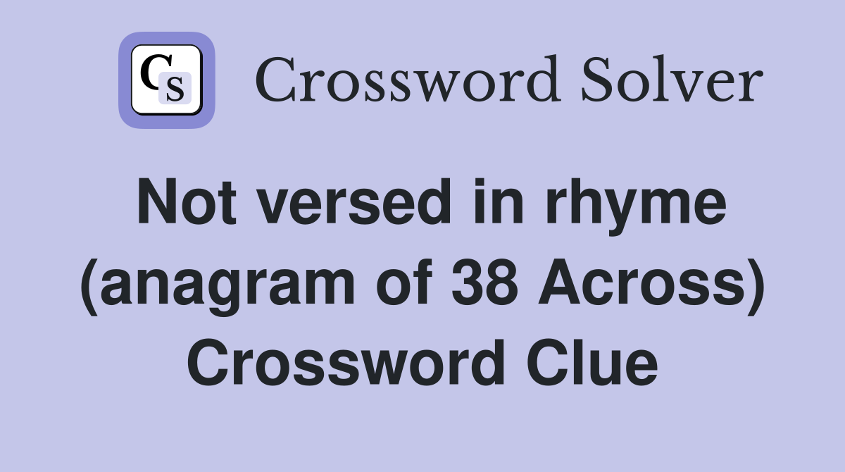Not versed in rhyme (anagram of 38 Across) Crossword Clue