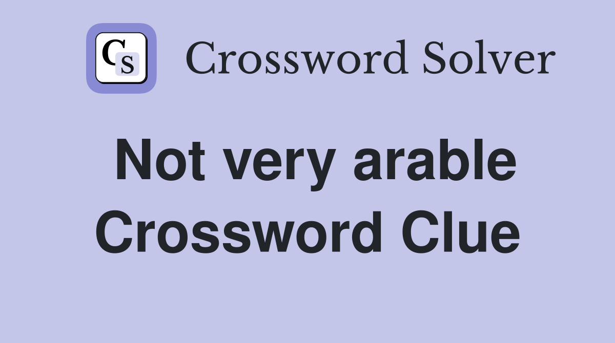 Not very arable Crossword Clue
