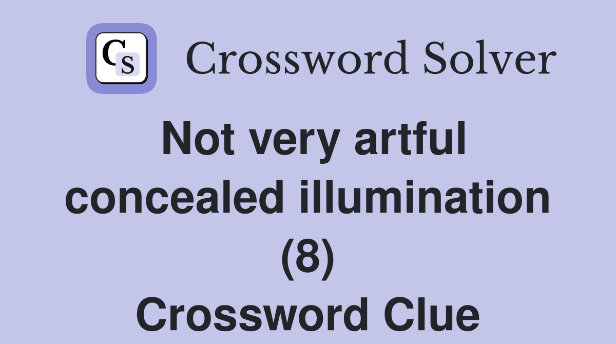 Not very artful concealed illumination (8) Crossword Clue