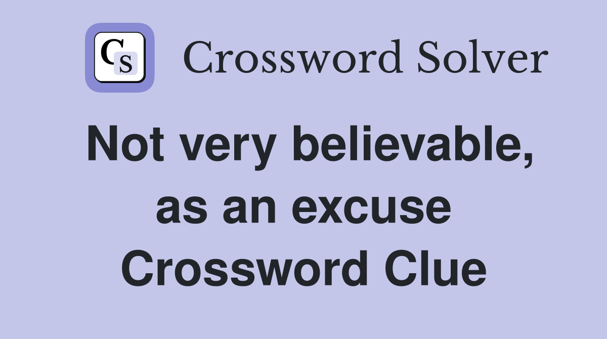 Not very believable, as an excuse Crossword Clue