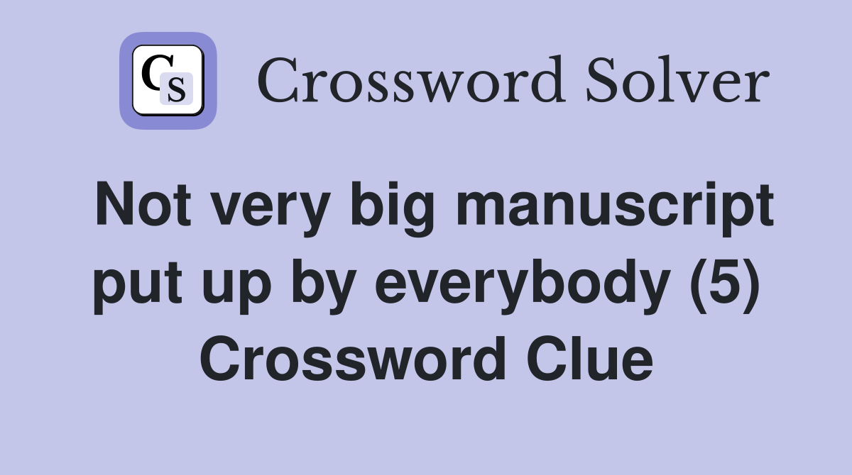 Not very big manuscript put up by everybody (5) Crossword Clue