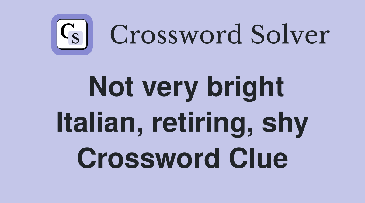 Not very bright Italian, retiring, shy Crossword Clue