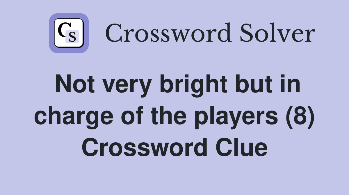 Not very bright but in charge of the players (8) Crossword Clue