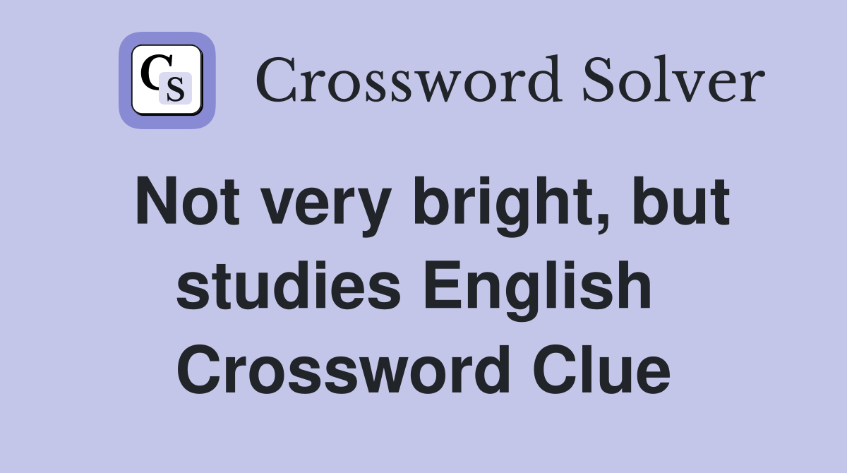 Not very bright, but studies English  Crossword Clue