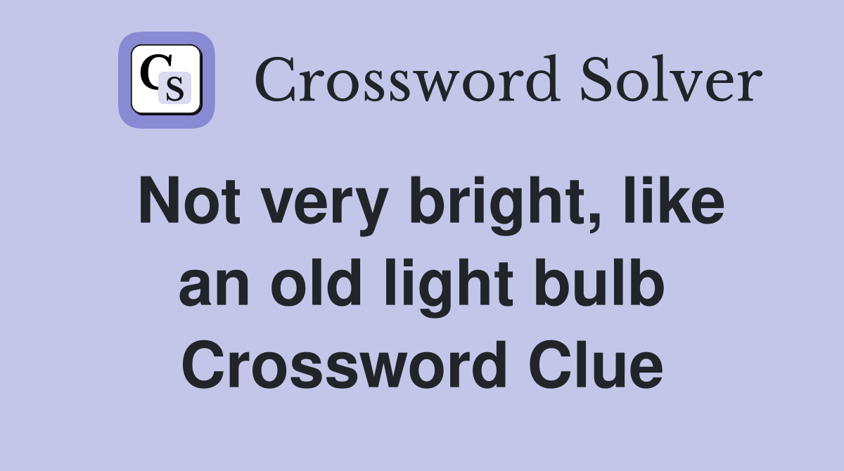 Not very bright, like an old light bulb Crossword Clue