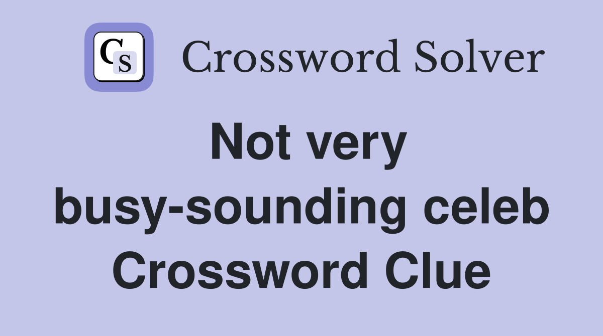 Not very busy-sounding celeb Crossword Clue