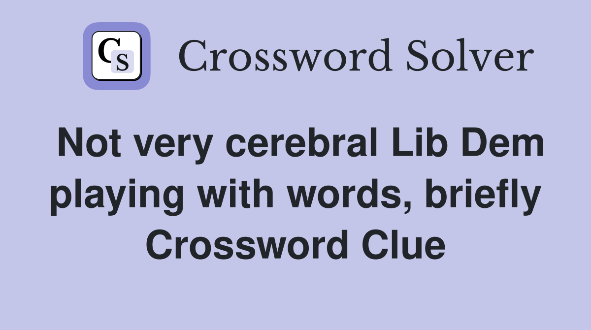 Not very cerebral Lib Dem playing with words, briefly Crossword Clue