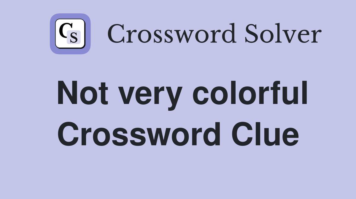 Not very colorful Crossword Clue
