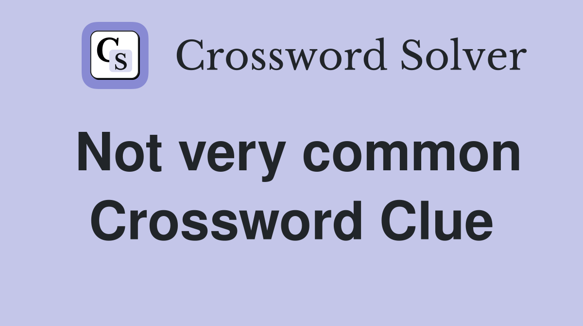 Not very common Crossword Clue