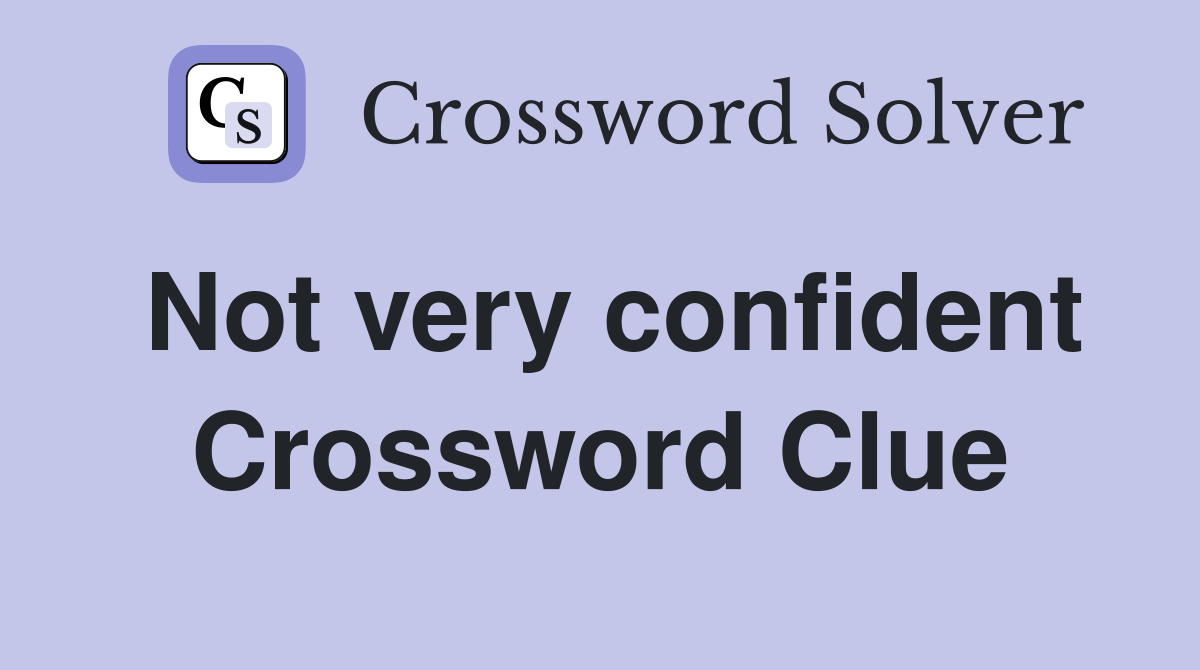 Not very confident Crossword Clue