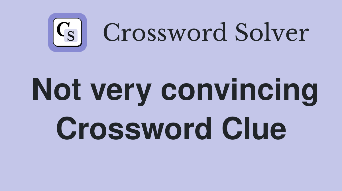 Not very convincing Crossword Clue