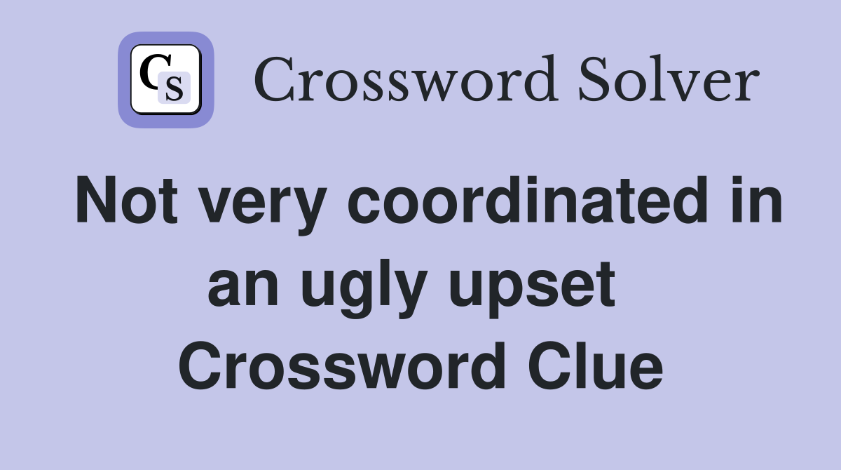 Not very coordinated in an ugly upset  Crossword Clue