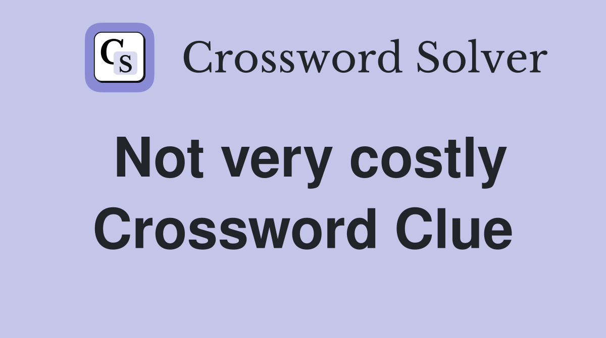 Not very costly Crossword Clue