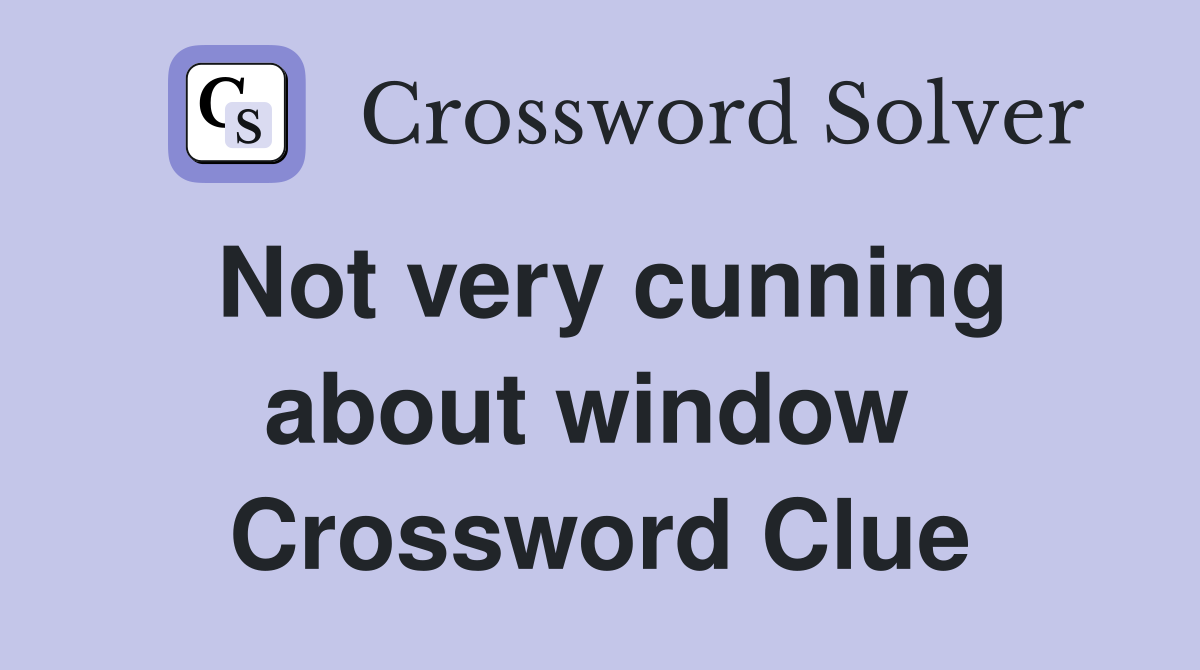 Not very cunning about window  Crossword Clue