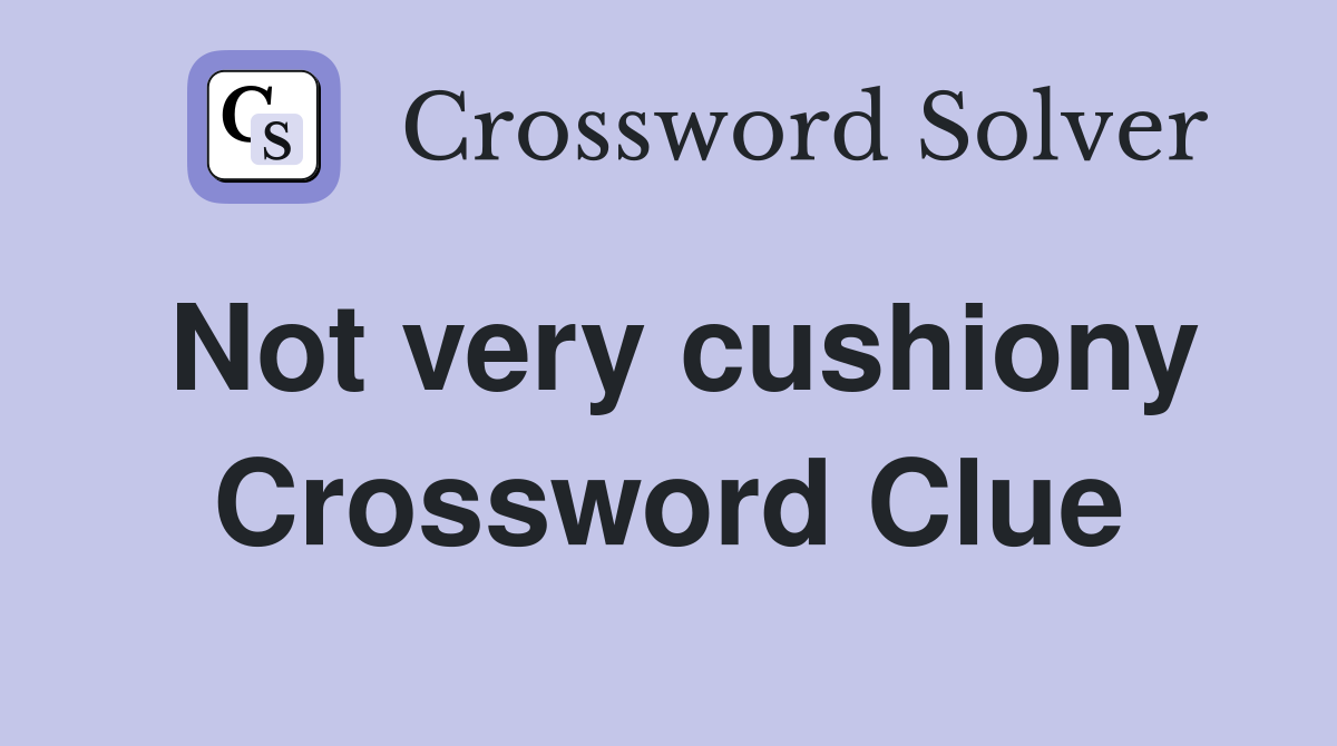 Not very cushiony Crossword Clue