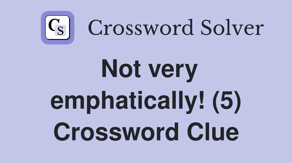 Not very emphatically! (5) Crossword Clue