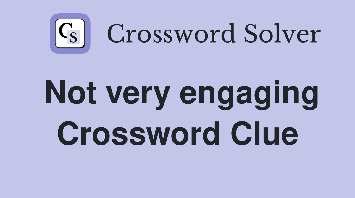 Not very engaging Crossword Clue