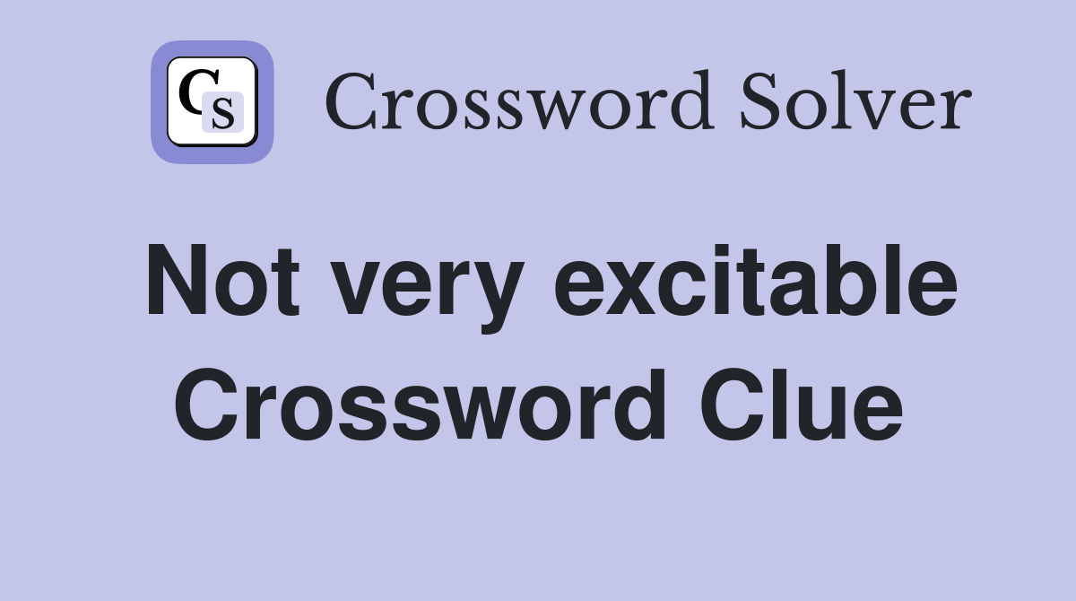 Not very excitable Crossword Clue