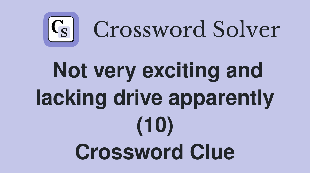 Not very exciting and lacking drive apparently (10) Crossword Clue
