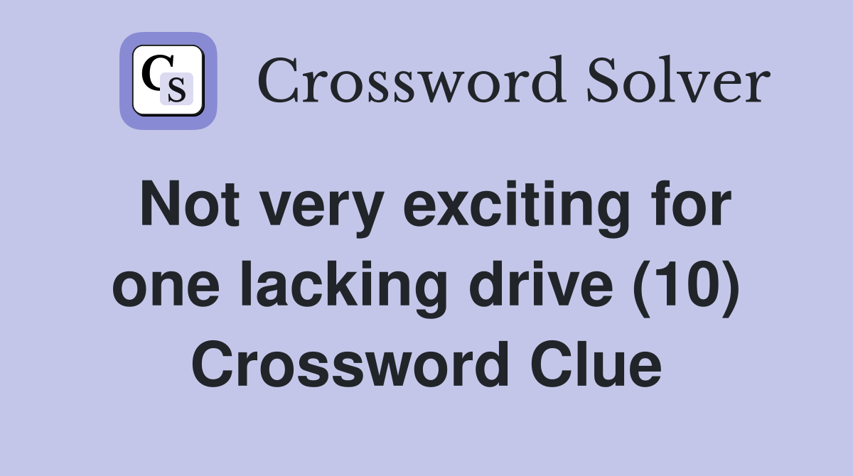 Not very exciting for one lacking drive (10) Crossword Clue